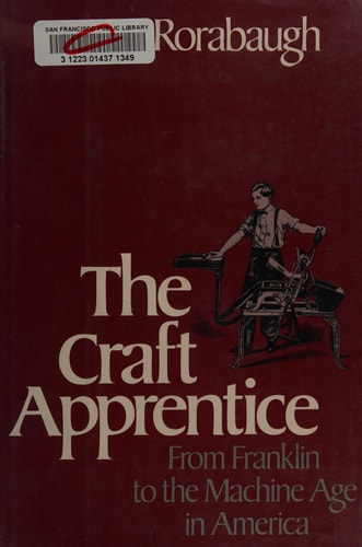 The Craft Apprentice: From Franklin to the Machine Age in America