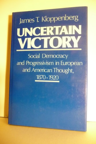 Uncertain Victory: Social Democracy and Progressivism in European and American Thought, 1870-1920