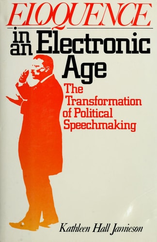 Eloquence in an Electronic Age: The Transformation of Political Speechmaking