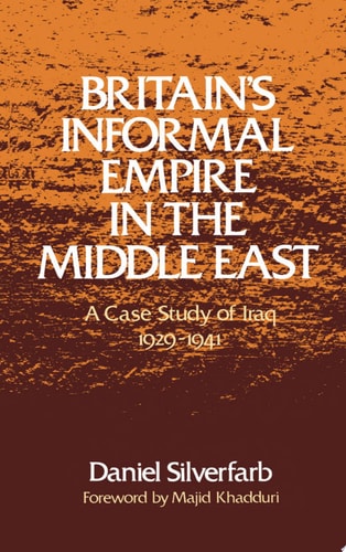 Britain's Informal Empire in the Middle East: A Case Study of Iraq, 1929-1941