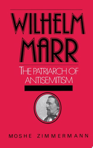 Wilhelm Marr: The Patriarch of Anti-Semitism