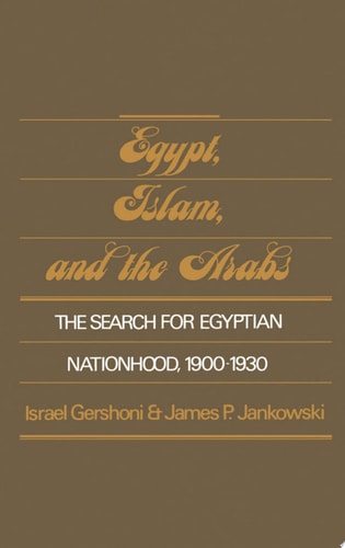 Egypt, Islam, and the Arabs: The Search for Egyptian Nationhood, 1900-1930