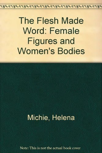 The Flesh Made Word: Female Figures and Women's Bodies