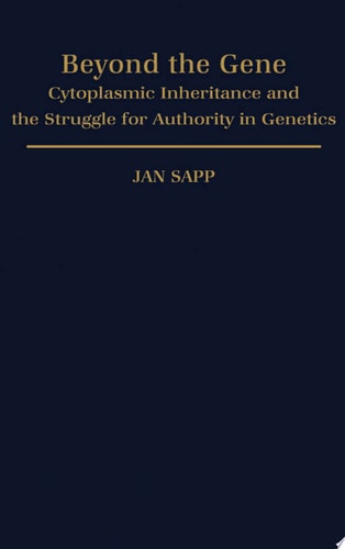 Beyond the Gene: Cytoplasmic Inheritance and the Struggle for Authority in Genetics
