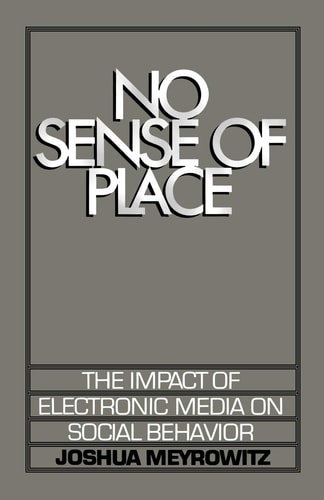 No Sense of Place: The Impact of Electronic Media on Social Behavior