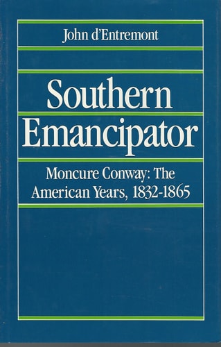Southern Emancipator: Moncure Conway: The American Years, 1832-1865