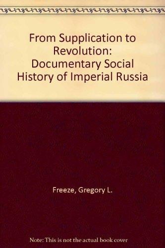From Supplication to Revolution: A Documentary Social History of Imperial Russia