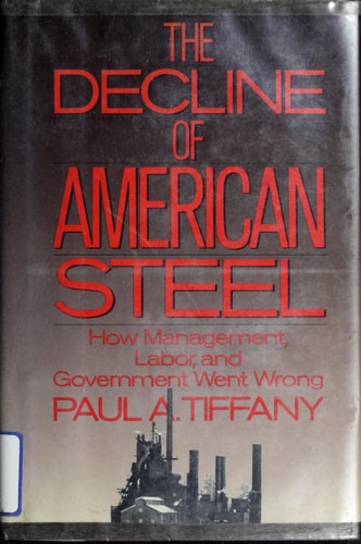 The Decline of American Steel: How Management, Labor, and Government Went Wrong