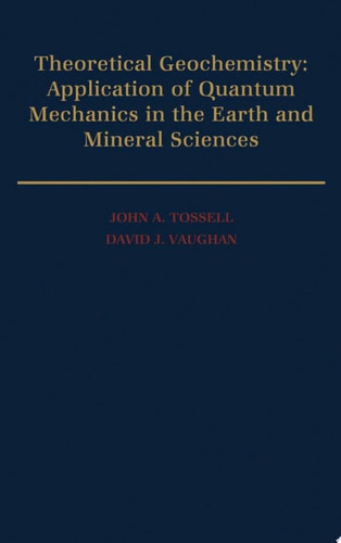 Theoretical Geochemistry: Applications of Quantum Mechanics in the Earth and Mineral Sciences