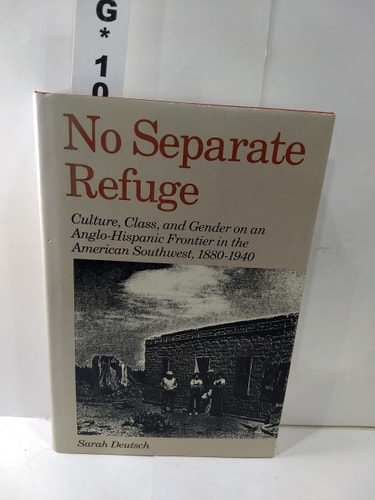 No Separate Refuge: Culture, Class, and Gender on an Anglo-Hispanic Frontier in the American Southwest, 1880-1940