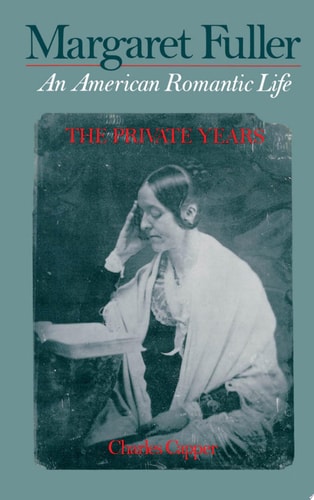 Margaret Fuller: An American Romantic Life, Volume 1: The Private Years