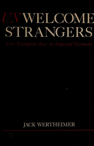 Unwelcome Strangers: East European Jews in Imperial Germany