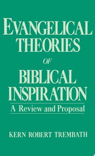 Evangelical Theories of Biblical Inspiration: A Review and Proposal