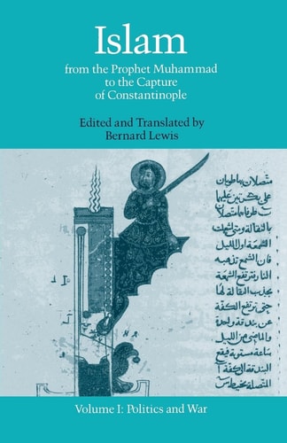 Islam: From the Prophet Muhammad to the Capture of Constantinople, Volume 1: Politics and War