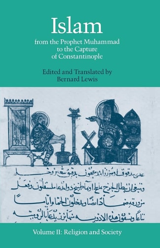 Islam: From the Prophet Muhammad to the Capture of Constantinople, Volume 2: Religion and Society