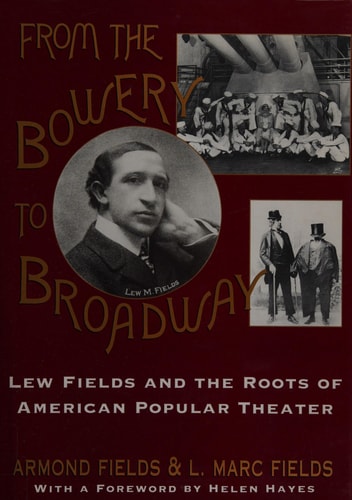 From the Bowery to Broadway: Lew Fields and the Roots of American Popular Theatre