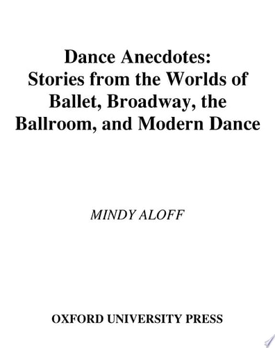 Dance Anecdotes: Stories from the Worlds of Ballet, Broadway, the Ballroom, and Modern Dance