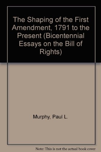 The Shaping of the First Amendment: 1791 to the Present