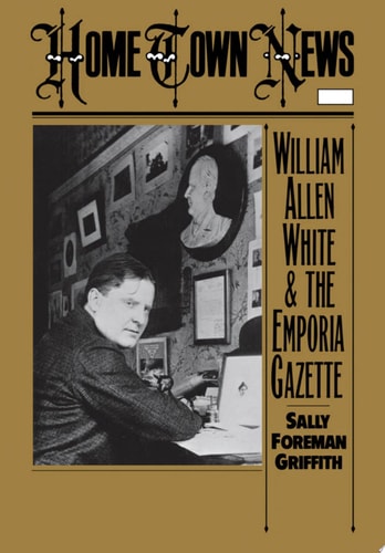 Home Town News: William Allen White and the Emporia Gazette