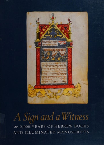 A Sign and a Witness: 2,000 Years of Hebrew Books and Illuminated Manuscripts