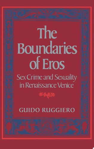 The Boundaries of Eros: Sex Crime and Sexuality in Renaissance Venice