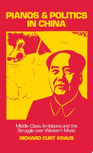 Pianos and Politics in China: Middle-class Ambitions and the Struggle Over Western Music
