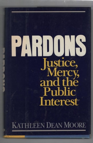 Pardons: Justice, Mercy, and the Public Interest