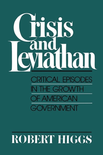 Crisis and Leviathan: Critical Episodes in the Growth of American Government