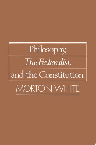 Philosophy, The Federalist and the Constitution