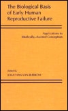 The Biological Basis of Early Human Reproductive Failure: Applications to Medically-Assisted Conception
