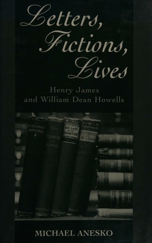 Letters, Fictions, Lives: Henry James and William Dean Howells