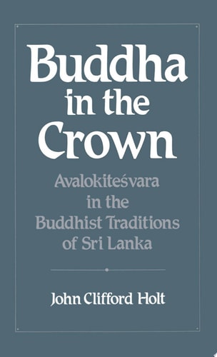 Buddha in the Crown: Avalokitesvara in the Buddhist Traditions of Sri Lanka