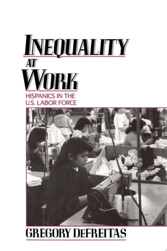 Inequality at Work: Hispanics in the U.S. Labor Force