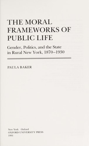 The Moral Frameworks of Public Life: Gender, Politics, and the State in Rural New York, 1870-1930