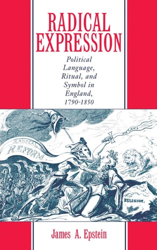 Radical Expression: Political Language, Ritual, and Symbol in England, 1790-1850