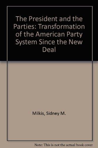 The President and the Parties: The Transformation of the American Party System Since the New Deal