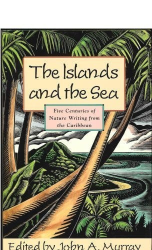The Islands and the Sea: Five Centuries of Nature Writing from the Caribbean