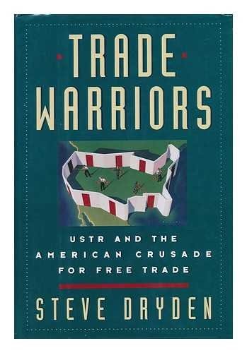The Trade Warriors: USTR and the American Crusade for Free Trade
