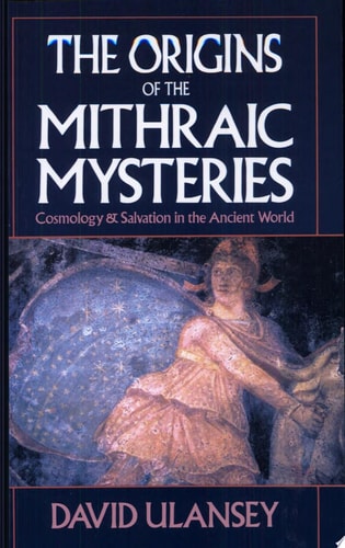 The Origins of the Mithraic Mysteries: Cosmology and Salvation in the Ancient World