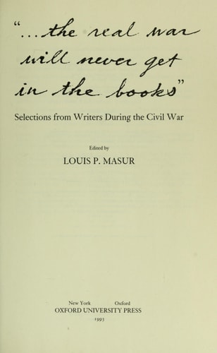 ... The Real War Will Never Get In the Books: Selections from Writers During the Civil War