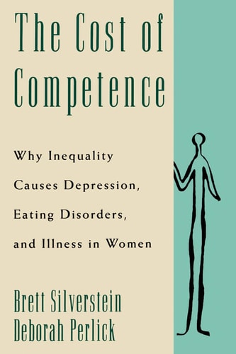 The Cost of Competence: Why Inequality Causes Depression, Eating Disorders, and Illness in Women