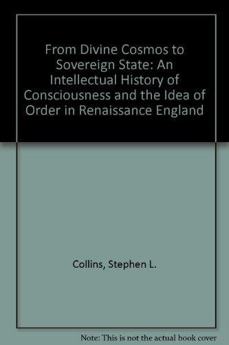From Divine Cosmos to Sovereign State An Intellectual History of Consciousness and the Idea of Order in Renaissance England