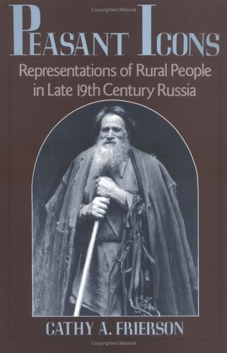 Peasant Icons: Representations of Rural People in Late Nineteenth-Century Russia