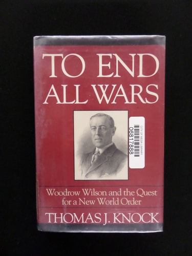 To End All Wars: Woodrow Wilson and the Quest for a New World Order