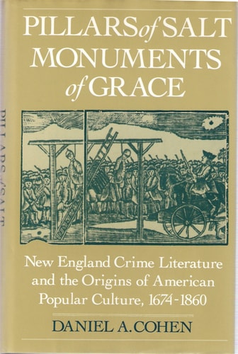 Pillars of Salt, Monuments of Grace: New England Crime Literature and the Origins of American Popular Culture, 1674-1860