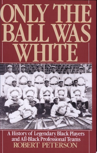 Only the Ball Was White: A History of Legendary Black Players and All-Black Professional Teams