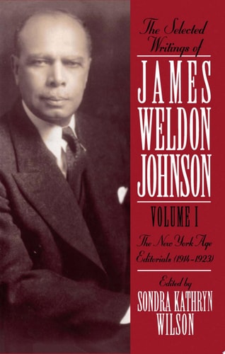 The Selected Writings of James Weldon Johnson: Volume I: New York Age Editorials (1914-1923)