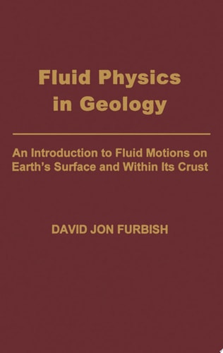 Fluid Physics in Geology: An Introduction to Fluid Motions on Earth's Surface and within Its Crust