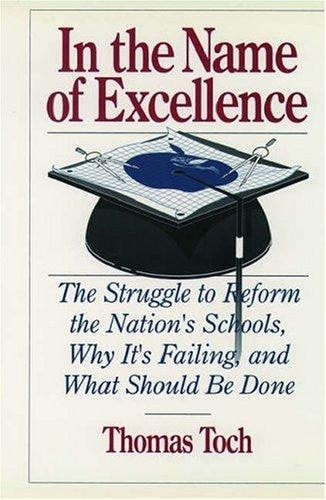In the Name of Excellence The Struggle to Reform the Nation's Schools, Why It's Failing, and What Should Be Done
