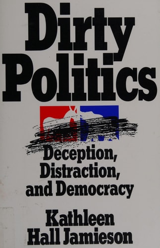 Dirty Politics: Deception, Distraction, and Democracy